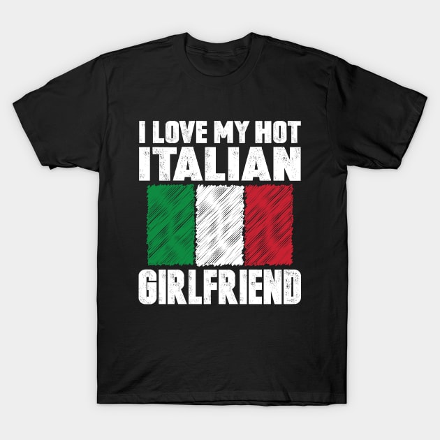 I Love My Hot Italian Girlfriend Anniversary Wedding T-Shirt by loblollipop